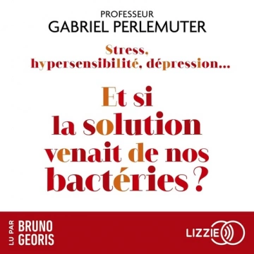 Stress, hypersensibilité, dépression... Et si la solution venait de nos bactéries ? [AudioBooks]