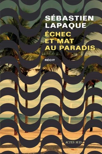 Échec et mat au paradis - Sébastien Lapaque [Livres]